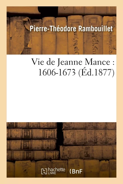 Vie de Jeanne Mance : 1606-1673 - Pierre-Théodore Rambouillet - HACHETTE BNF