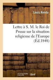 Lettre à S. M. le Roi de Prusse sur la situation religieuse de l'Europe