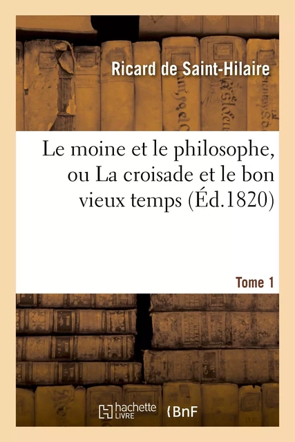 Le moine et le philosophe, ou La croisade et le bon vieux temps. Tome 1 -  Ricard de Saint-Hilaire - HACHETTE BNF