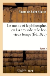 Le moine et le philosophe, ou La croisade et le bon vieux temps. Tome 3