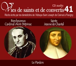 Vies de saints et de convertis, livre audio T41 - bienheureux Cardinal Aloïs Stépinac et Sainte Jeanne de Chantal - le pardon - CD341