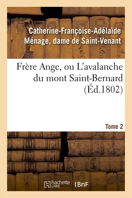 Frère Ange, ou L'avalanche du mont Saint-Bernard. Tome 2 - Catherine-Françoise-Adélaïde Saint-Venant - HACHETTE BNF