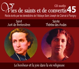 Vies de saints et de convertis, livre audio T45 - saint Just de Bretenières - sainte Thérèse des Andes - le bonheur et la joie dans la vie religieuse - CD345