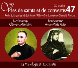 Vies de saints et de convertis, livre audio T47 - bienheureux Clément Marchisio et bienheureuse Mnne-Marie Rivier - la mariologie et l'eucharistie - CD347