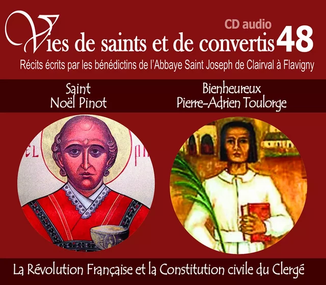 Vies de saints et de convertis, livre audio T48 - saint Noël Pinot et bienheureux Pierre-Adrien Toulorge - la révolution française et la constitution civile du clergé - CD348 -  bénédictins de lÂ´Abbaye Saint Joseph de Clairval à - RA IMAGE