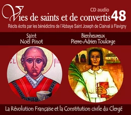 Vies de saints et de convertis, livre audio T48 - saint Noël Pinot et bienheureux Pierre-Adrien Toulorge - la révolution française et la constitution civile du clergé - CD348