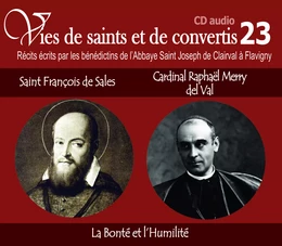 3 vies de saints ou de convertis T23 -- saint François de Sales et cardinal Raphaël Merry Del Val - la bonté et l’humilité - CD323