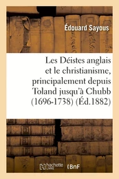 Les Déistes anglais et le christianisme, principalement depuis Toland jusqu'à Chubb (1696-1738)