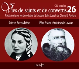 6 vies de saints ou de convertis T26 -- sainte Bernadette et père Marie Antoine de Lavaur - Lourdes - CD326