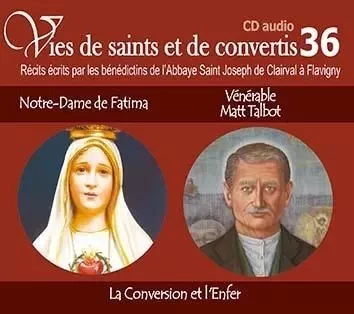 6 vies de saints ou de convertis T36 -- Notre Dame de Fatima et vénérable Matt Talbot -, la conversion et l'enfer - CD336 - de l´Abbaye de Flavigny Bénédictins - RA IMAGE