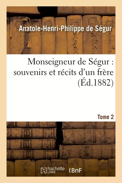 Monseigneur de Ségur : souvenirs et récits d'un frère. T. 2 - Anatole-Henri-Philippe deSégur - HACHETTE BNF