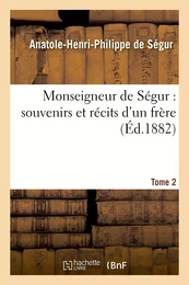 Monseigneur de Ségur : souvenirs et récits d'un frère. T. 2