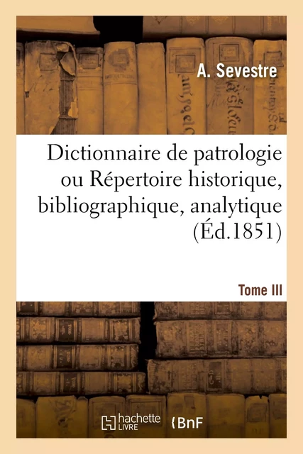 Dictionnaire de patrologie ou Répertoire historique, bibliographique.Tome III. H-M. - 1854 - A. Sevestre - HACHETTE BNF