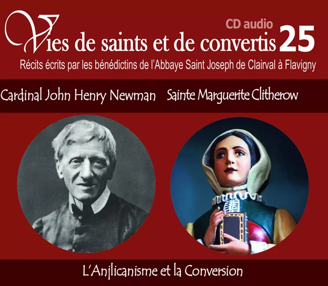 5 vies de saints ou de convertis T25 -- cardinal John Henry Newman et sainte Marguerite Clitherow - l’anglicanisme et la conversion - CD325 - de l´Abbaye de Flavigny Bénédictins - RA IMAGE