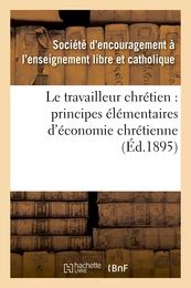 Le travailleur chrétien : principes élémentaires d'économie chrétienne à l'usage