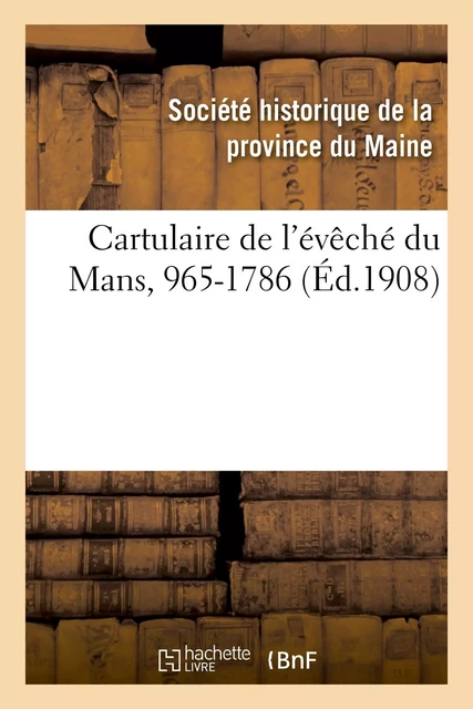 Cartulaire de l'évêché du Mans, 965-1786 -  Société historique de la province du Maine - HACHETTE BNF