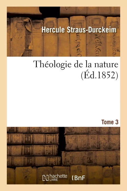 Théologie de la nature. T. 3 - Hercule Straus-Durckeim - HACHETTE BNF