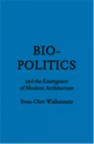 Bio-politics and the Emergence of Modern Architecture /anglais -  WALLENSTEIN S - PRINCETON ARCHI