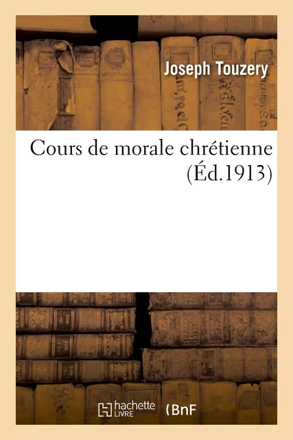 Cours de morale chrétienne - Joseph Touzery - HACHETTE BNF