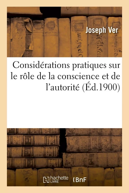 Considérations pratiques sur le rôle de la conscience et de l'autorité en matière de religion - Joseph Ver - HACHETTE BNF