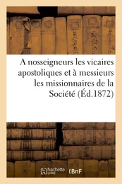 A nosseigneurs les vicaires apostoliques et à messieurs les missionnaires de la Société