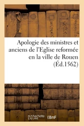 Apologie des ministres et anciens de l'Eglise reformée en la ville de Rouen