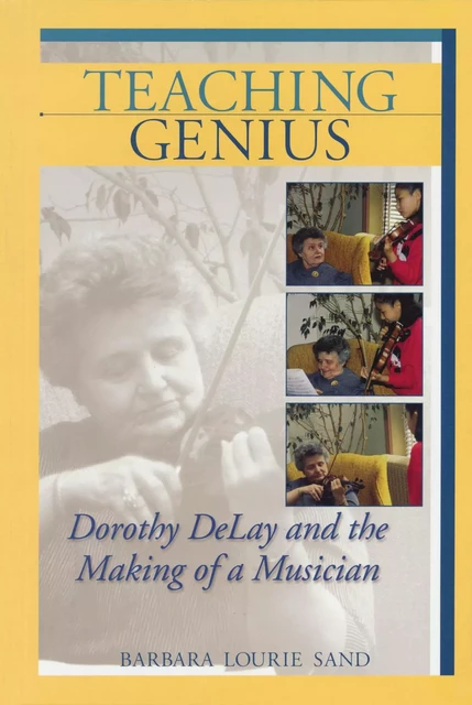 TEACHING GENIUS -  DOROTHY DELAY AND THE MAKING OF A MUSICIAN - LIVRE SUR LA MUSIQUE -  DIVERS AUTEURS - HAL LEONARD