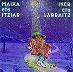 MAIXA ETA IXIAR * IKER ETA LARRAITZ -  MAIXA ETA IXIAR - ELKAR