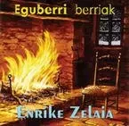 ZELAIA, ENRIKE * EGUBERRI BERRIAK -  ZELAIA, ENRIKE - ELKAR