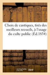 Choix de cantiques, tirés des meilleurs recueils, à l'usage du culte public et des réunions