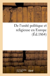 De l'unité politique et religieuse en Europe