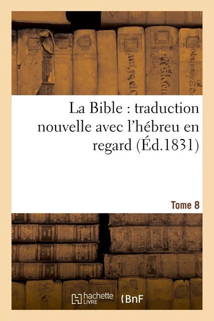 La Bible : traduction nouvelle avec l'hébreu en regard, accompagné des points-voyelles. Tome 8 -  - HACHETTE BNF