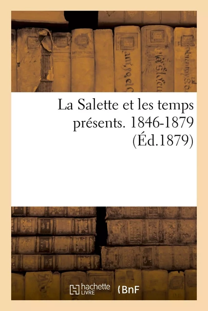 La Salette et les temps présents. 1846-1879 -  - HACHETTE BNF