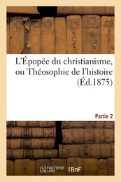 L'Épopée du christianisme, ou Théosophie de l'histoire. Partie 2