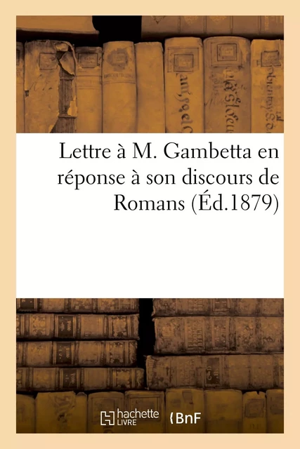 Lettre à M. Gambetta en réponse à son discours de Romans -  - HACHETTE BNF