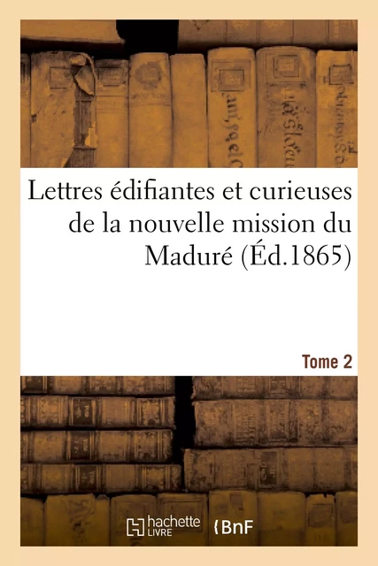 Lettres édifiantes et curieuses de la nouvelle mission du Maduré. Tome 2 -  - HACHETTE BNF