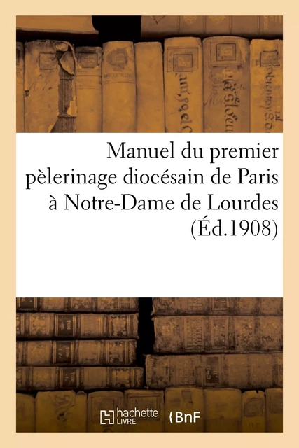 Manuel du premier pèlerinage diocésain de Paris à Notre-Dame de Lourdes présidé par S. G. Mgr Amette -  - HACHETTE BNF