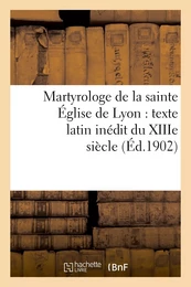 Martyrologe de la sainte Église de Lyon : texte latin inédit du XIIIe siècle