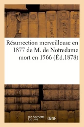 Résurrection merveilleuse en 1877 de M. de Notredame mort en 1566