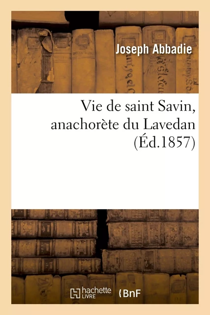 Vie de saint Savin, anachorète du Lavedan - Joseph Abbadie - HACHETTE BNF