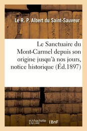 Le Sanctuaire du Mont-Carmel depuis son origine jusqu'à nos jours, notice historique