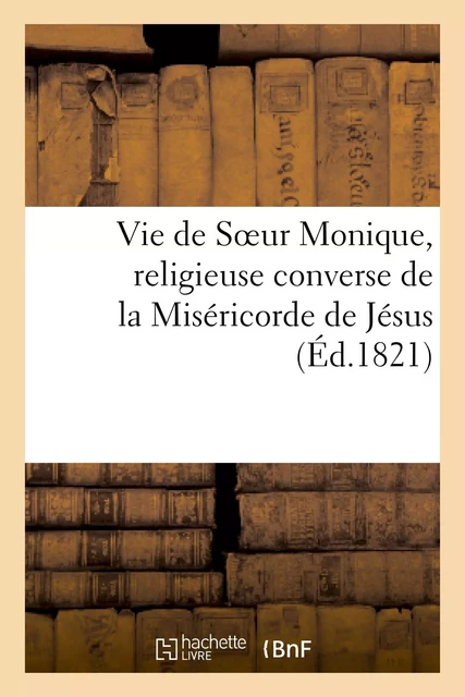 Vie de Soeur Monique, religieuse converse de la Miséricorde de Jésus, de l'Hôtel-Dieu -  - HACHETTE BNF