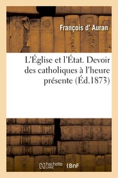 L'Église et l'État. Devoir des catholiques à l'heure présente