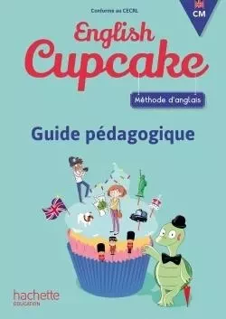 Anglais CM - Collection English Cupcake - Guide pédagogique - Ed. 2018 - Christophe Romeu, Elena Iordan - HACHETTE EDUC