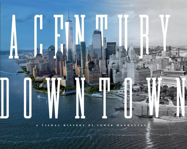 A Century Downtown : A Visual History of Lower Manhattan /anglais -  KAPP MATT - POWERHOUSE