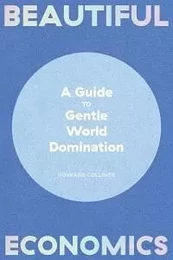 Beautiful Economics a Guide to Gentle World Domination /anglais