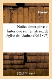 Notice descriptive et historique sur les vitraux de l'église de Lhuître