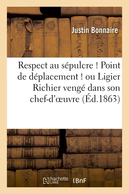 Respect au sépulcre ! Point de déplacement ! ou Ligier Richier vengé dans son chef-d'oeuvre - Justin Bonnaire - HACHETTE BNF