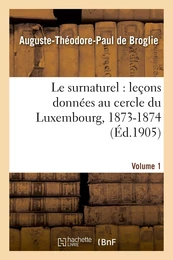 Le surnaturel : leçons données au cercle du Luxembourg, 1873-1874. Volume 1