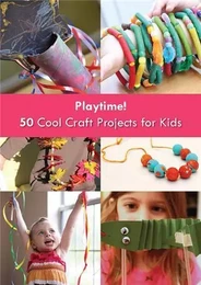 Playtime! 50 Cool Craft Projects for Kids /anglais